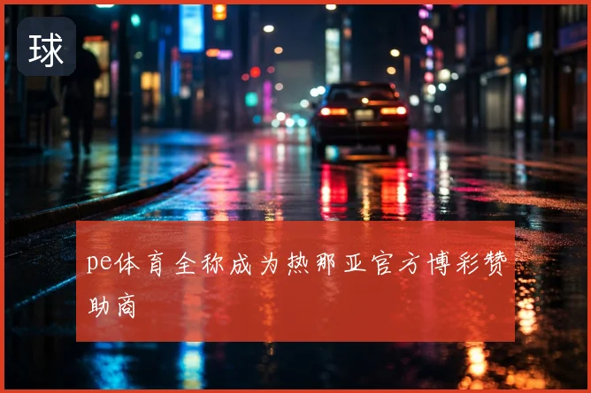 pe体育全称成为热那亚官方博彩赞助商